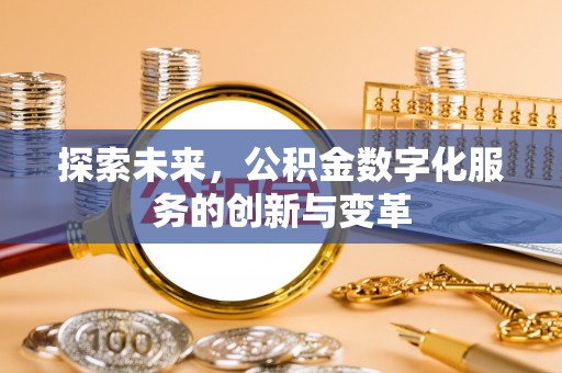 南票探索未来，公积金数字化服务的创新与变革