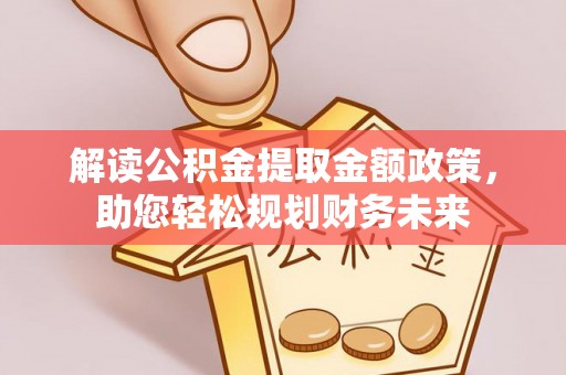 南票解读公积金提取金额政策，助您轻松规划财务未来