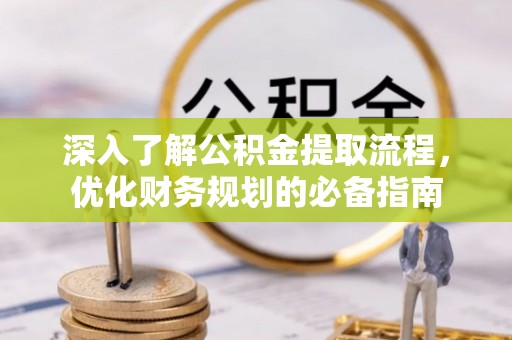 南票深入了解公积金提取流程，优化财务规划的必备指南