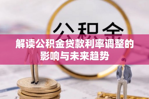 南票解读公积金贷款利率调整的影响与未来趋势