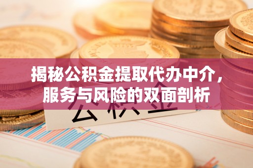 南票揭秘公积金提取代办中介，服务与风险的双面剖析