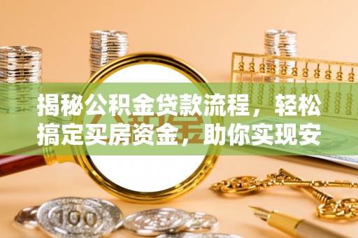 南票揭秘公积金贷款流程，轻松搞定买房资金，助你实现安居梦想
