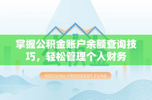 南票掌握公积金账户余额查询技巧，轻松管理个人财务