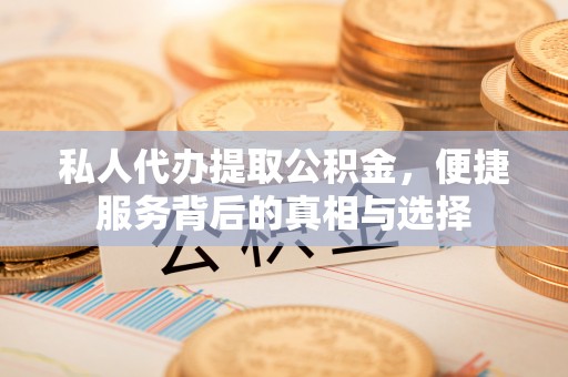 南票私人代办提取公积金，便捷服务背后的真相与选择