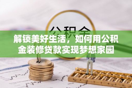 南票解锁美好生活，如何用公积金装修贷款实现梦想家园