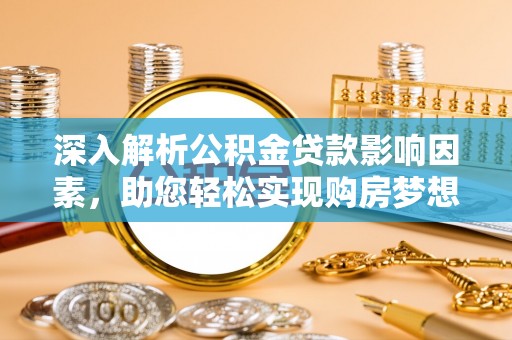 南票深入解析公积金贷款影响因素，助您轻松实现购房梦想