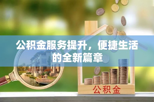 南票公积金服务提升，便捷生活的全新篇章