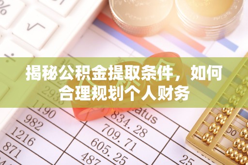 南票揭秘公积金提取条件，如何合理规划个人财务