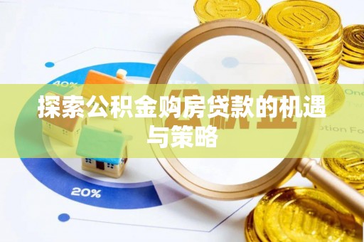 南票探索公积金购房贷款的机遇与策略