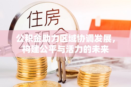 南票公积金助力区域协调发展，构建公平与活力的未来
