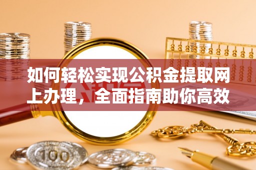 南票如何轻松实现公积金提取网上办理，全面指南助你高效完成