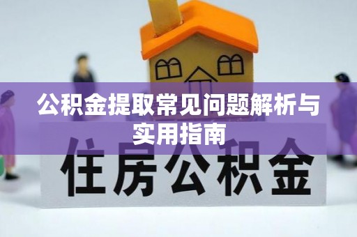 南票公积金提取常见问题解析与实用指南