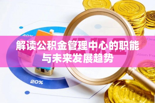 南票解读公积金管理中心的职能与未来发展趋势