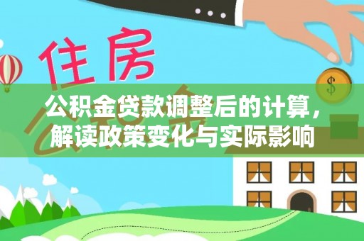南票公积金贷款调整后的计算，解读政策变化与实际影响