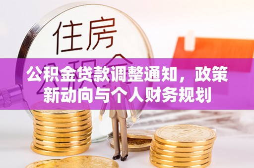 南票公积金贷款调整通知，政策新动向与个人财务规划