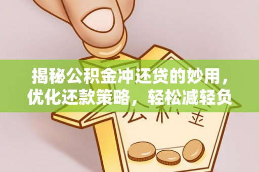 南票揭秘公积金冲还贷的妙用，优化还款策略，轻松减轻负担