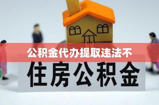 南票公积金代办提取违法不