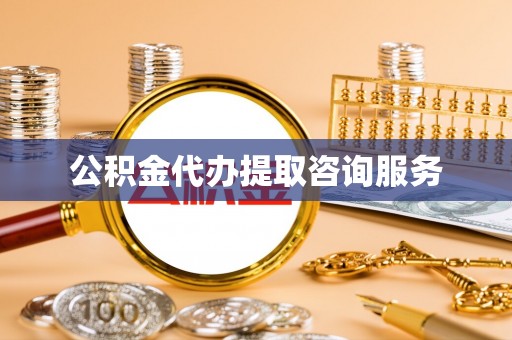 南票公积金代办提取咨询服务
