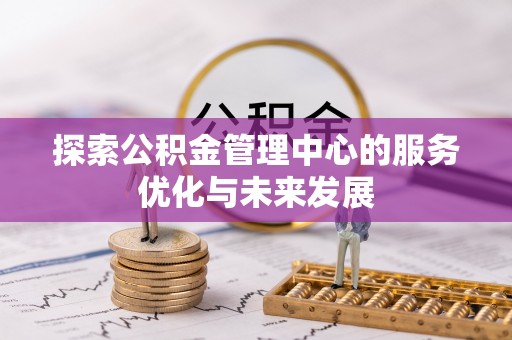 南票探索公积金管理中心的服务优化与未来发展