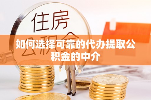 南票如何选择可靠的代办提取公积金的中介
