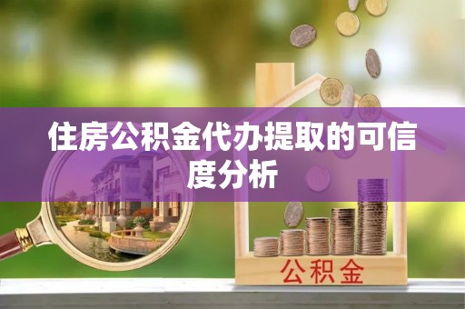 南票住房公积金代办提取的可信度分析