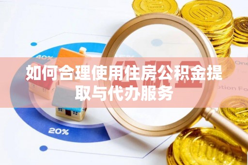 南票如何合理使用住房公积金提取与代办服务