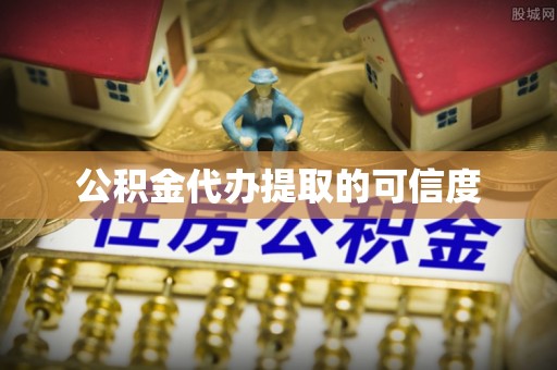 南票公积金代办提取的可信度