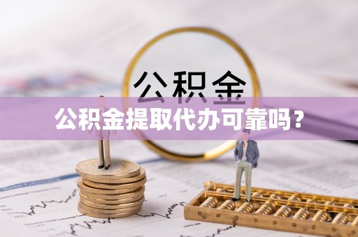南票公积金提取代办可靠吗？