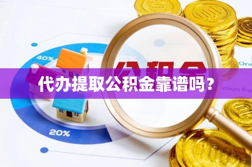 南票代办提取公积金靠谱吗？