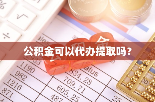 南票公积金可以代办提取吗？