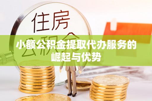 南票小额公积金提取代办服务的崛起与优势