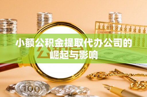 南票小额公积金提取代办公司的崛起与影响