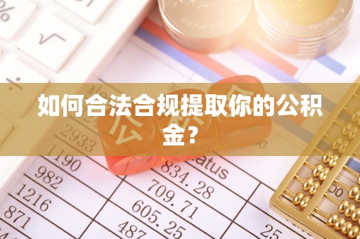 南票如何合法合规提取你的公积金？